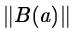 $\Vert B(a)\Vert$