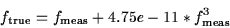 \begin{displaymath}f_{\rm true} = f_{\rm meas} + 4.75e-11 * f_{\rm meas}^3 \end{displaymath}