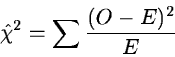 \begin{displaymath}\hat{\chi}^2 = \sum \frac{(O-E)^2}{E}
\end{displaymath}