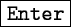 \fbox{\tt Enter}