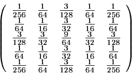 \begin{displaymath}\left(\begin{array}{ccccc}
\frac{1}{256} & \frac{1}{64} & \fr...
...ac{3}{128} & \frac{1}{64} & \frac{1}{256}
\end{array}\right)
\end{displaymath}