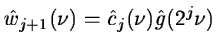 $\displaystyle \hat{w}_{j+1}(\nu)=\hat{c}_{j}(\nu)\hat g(2^{j}\nu)$