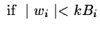 $\displaystyle \mbox{ if } \mid w_i \mid < k B_i$