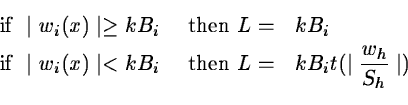 \begin{eqnarray*}\mbox{ if } \mid w_i(x) \mid \geq kB_i & \mbox{ then } L = & kB...
... < kB_i & \mbox{ then } L = & kB_i t(\mid\frac{w_h}{S_h}\mid)\\
\end{eqnarray*}