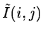 $\tilde{I}(i,j)$