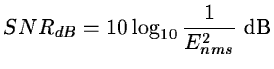 $\displaystyle SNR_{dB} = 10 \log_{10} \frac{1}{E_{nms}^2} \mbox{ dB}$