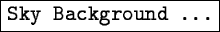 \fbox{\tt Sky Background ...}