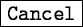 \fbox{\tt Cancel}